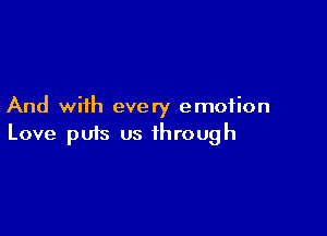And with every emotion

Love p013 us through