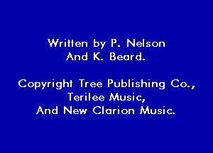 Written by P. Nelson
And K. Beard.

Copyright Tree Publishing Co.,
Terilee Music,
And New Clarion Music.
