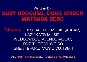 Written Byz

LIL' ISABELLE MUSIC (ASCAPJ.
LAZY KATCI MUSIC.
WEDGE'WUUD AVENUE MUSIC,
LUNGITUDE MUSIC CO,

GREAT BROAD MUSIC CO. (BMIJ
ALL RIGHTS RESERVED. USED BY PERMISSION l