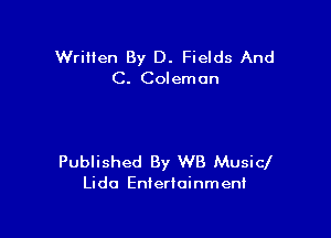 Written By D. Fields And
C. Coleman

Published By WB Musicl
Lido Entertainment