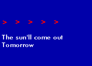 The sun' come 001
Tomorrow