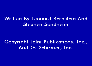 Written By Leonard Bernstein And
Stephen Sondheim

Copyright Jalni Publications, Inc.,
And G. Schirmer, Inc.