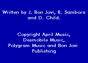 Written by J. Bon Jovi, R. Sambora
and D. Child.

Copyright April Music,
Desmobile Music,

Polygram Music and Bon Jovi
Publishing