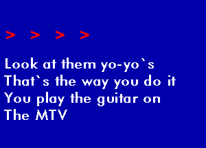 Look at them yo-yo s

Thurs the way you do it

You play the guitar on
The MTV
