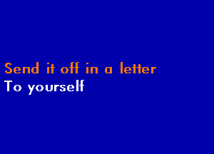 Send if off in a letter

To yourself
