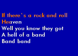 If there s a rock and roll
Heaven

Well you know they 901

A hell of a band
Band band