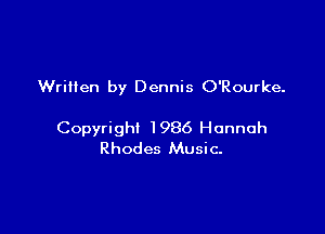 Wrilien by Dennis O'Rourke.

Copyright 1986 Hannah
Rhodes Music.