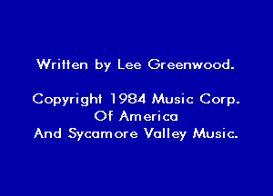 Written by Lee Greenwood.

Copyright 1984 Music Corp.
Of America
And Sycamore Volley Music.