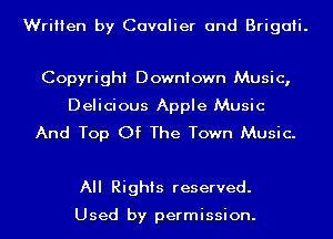 Written by Cavalier and Brigaii.

Copyright Downtown Music,

Delicious Apple Music
And Top Of The Town Music.

All Rights reserved.

Used by permission.