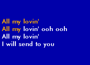 All my lovin'
All my Iovin' ooh ooh

All my lovin'
I will send to you