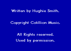 Written by Hughie Smith.

Copyright Cotillion Music.

All Rights reserved.

Used by permission.