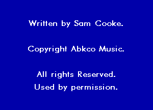 Written by Sam Cooke.

Copyright Abkco Music.

All rights Reserved.

Used by permission.