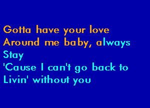 (30110 have your love
Around me be by, always

Stay

'Cause I can't go back to
Livin' without you