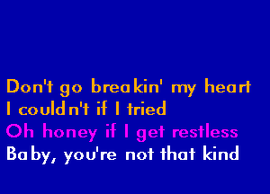 Don't go brea kin' my heart

I could n't if I tried

Ba by, you're not that kind