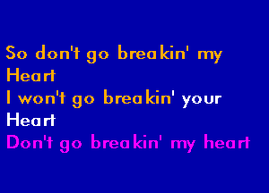 So don't go breakin' my
Heart

I won't go brea kin' your
Heart