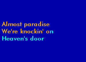 AI most pa re d ise

We're knockin' on
Heaven's door