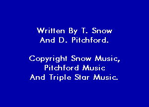 Wriilen By T. Snow
And D. Pitchford.

Copyright Snow Music,
Pitchford Music
And Triple Star Music.