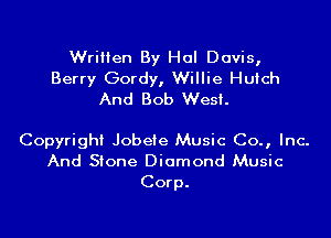 Written By Hal Davis,
Berry Gordy, Willie Hutch
And Bob West.

Copyright Jobeie Music Co., Inc.
And Stone Diamond Music
Corp.