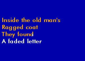 Inside the old man's
Ragged coat

They found
A faded Ieifer