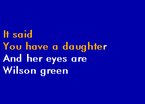 It said
You have a daughter

And her eyes are
Wilson green