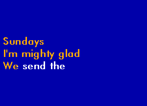 Sundays

ruin gthgkni
We send the