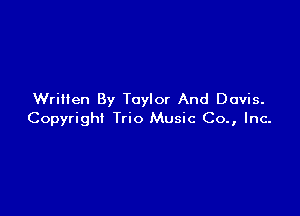 Written By Taylor And Davis.

Copyright Trio Music Co., Inc.