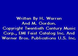 Written By H. Warren
And M. Gordon.
Copyright Twentieth Century Music

Corp., EMI Feisi Catalog Inc. And
Warner Bros. Publications U.S. Inc.