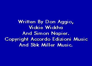 Written By Don Aggio,
chie Wickha
And Simon Napier.

Copyright Accordo Edizioni Music
And Sbk Miller Music.