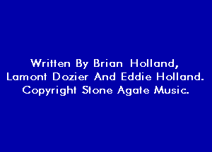 Written By Brian Holland,
Lamont Dozier And Eddie Holland.

Copyright Stone Agate Music.