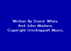 Written By David White

And John Modem.
Copyright Unichoppell Music-