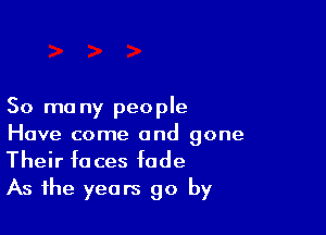 50 mo ny people

Have come and gone
Their faces fade
As the years go by