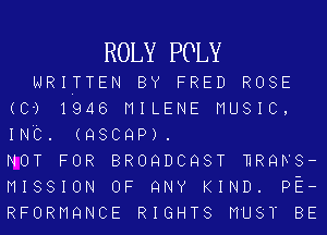 ROLY POLY

WRITTEN BY FRED ROSE
1946 MILENE MUSIC,

(0-)
mt.

(QSCQP).

NOT FOR BROQDCQST HRQWS-

MISSION OF QNY KIND.
RFORMQNCE RIGHTS MUST

PE-
BE