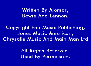 Written By Alomar,
Bowie And Lennon.

Copyright Emi Music Publishing,

Jones Music American,
Chrysalis Music And Main Man Ltd

All Rights Reserved.
Used By Permission.