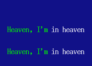 Heaven, I m in heaven

Heaven, I m in heaven