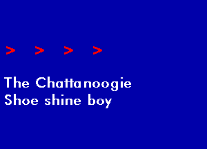 The Chaim noogie
Shoe shine boy