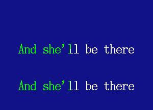 And she ll be there

And she ll be there