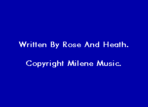 Written By Rose And Heath.

Copyright Milene Music.