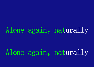 Alone again, naturally

Alone again, naturally