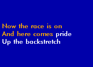 Now the race is on

And here comes pride
Up the backsirefch