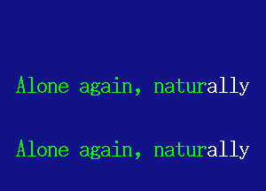 Alone again, naturally

Alone again, naturally