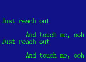 Just reach out

And touch me, ooh
Just reach out

And touch me, ooh