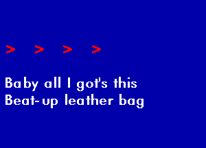 Ba by all I goi's this
Beaf- up leather bag