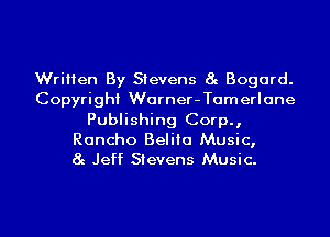 Written By Stevens 8c Bogord.
Copyright Worner-Tamerlone
Publishing Corp.,
Roncho Beliio Music,
at Jeff Stevens Music.

g
