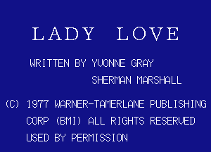 LADY LOVE

WRITTEN BY YUONNE GRQY
SHERMQN MQRSHQLL

(C) 1977 NQRNER-TQMERLQNE PUBLISHING
CORP (BMI) QLL RIGHTS RESERUED
USED BY PERMISSION