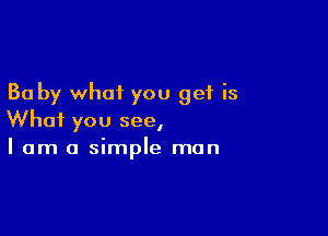 30 by what you get is

What you see,
I am a simple man