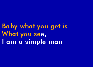 30 by what you get is

What you see,
I am a simple man