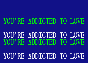 YOU RE ADDICTED TO LOVE

YOU RE ADDICTED TO LOVE
YOU RE ADDICTED TO LOVE

YOU RE ADDICTED TO LOVE