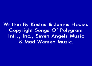 Written By Kosias 8g James House.
Copyright Songs Of Polygram

InI'I., Inc., Seven Angels Music
8g Mad Women Music.