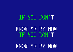 IF YOU DON T

KNOW ME BY NOW
IF YOU DON T

KNOW ME BY NOW