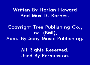Written By Harlan Howard
And Max D. Barnes.

Copyright Tree Publishing Co.,

Inc. (BMI),
Adm. By Sony Music Publishing.

All Rights Reserved.
Used By Permission.